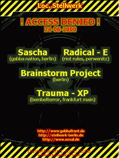 ACCESS DENIED! 24-06-2000. Line-Up: Sascha (GN), Radical-E, Brainstorm Project, Trauma XP. Location: Stellwerk, Dannecker Str. 1, Berlin