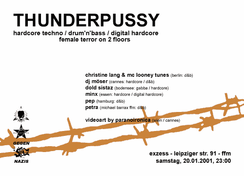 Line-Up: Christine Lang & MC Looney Tunes (Berlin: d&b), DJ Möser (Cannes: Hardcore / d&b), Dold Sistaz (Bodensee: Gabba / Hardcore), Minx (Essen: Hardcore / Digital Hardcore), PEP (Hamburg: d&b), Petra (Michael Barrax Ffm: d&b); Videoart by paranoironica (Wien / Cannes)