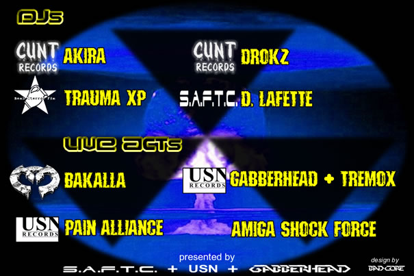 DJs: Akira, Drokz, Trauma XP, D. Lafette; Live: Bakalla, Gabberhead, Pain Alliance, Amiga Shock Force