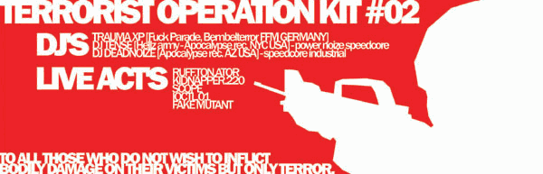 Terrorist Operation Kit #02. DJs: Trauma XP, DJ Tense, DJ Deadnoise. Live Acts: Ruff.ton.ator, Kidnapper.220, Scope, IOCTL01, Fake Mutant